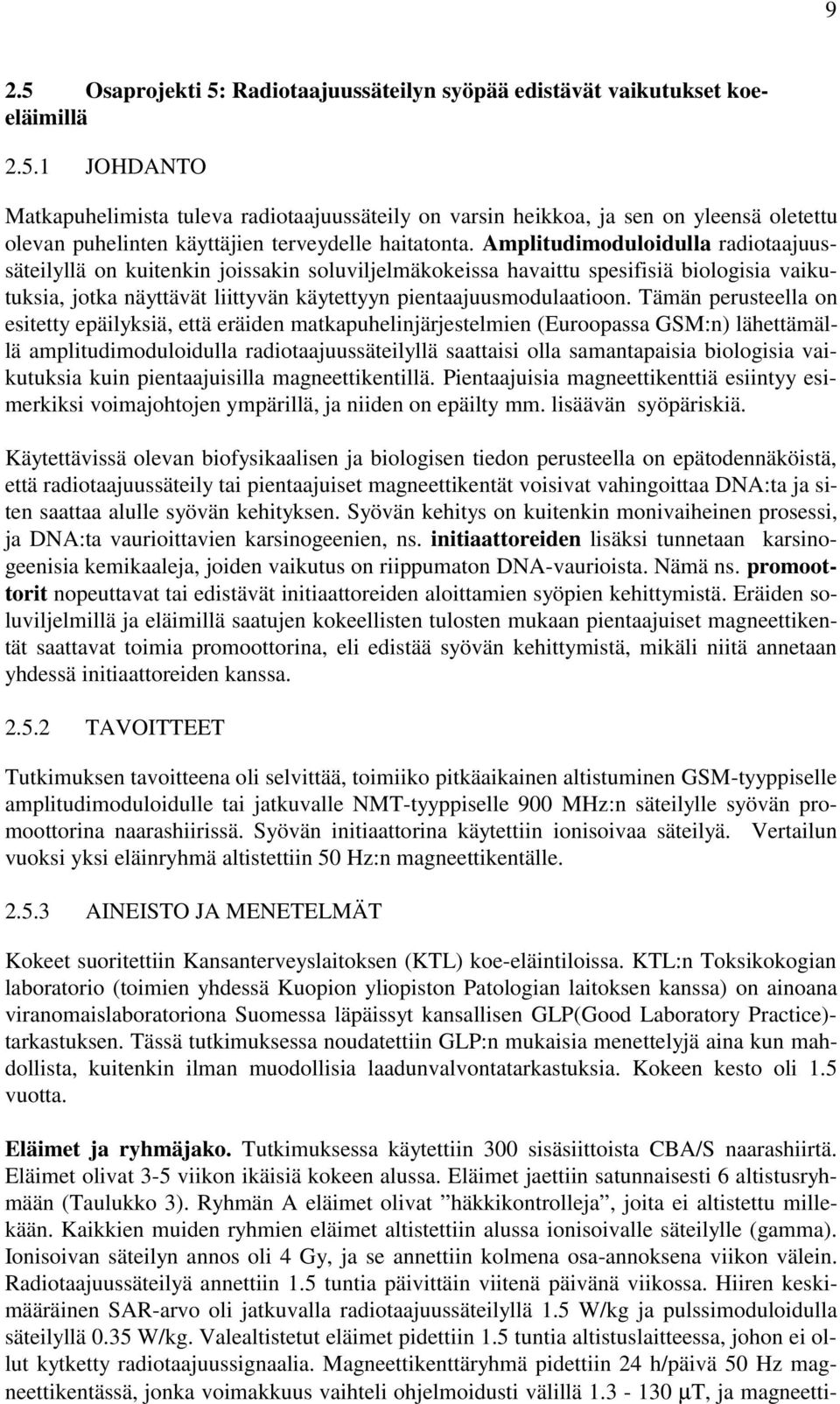 Tämän perusteella on esitetty epäilyksiä, että eräiden matkapuhelinjärjestelmien (Euroopassa GSM:n) lähettämällä amplitudimoduloidulla radiotaajuussäteilyllä saattaisi olla samantapaisia biologisia