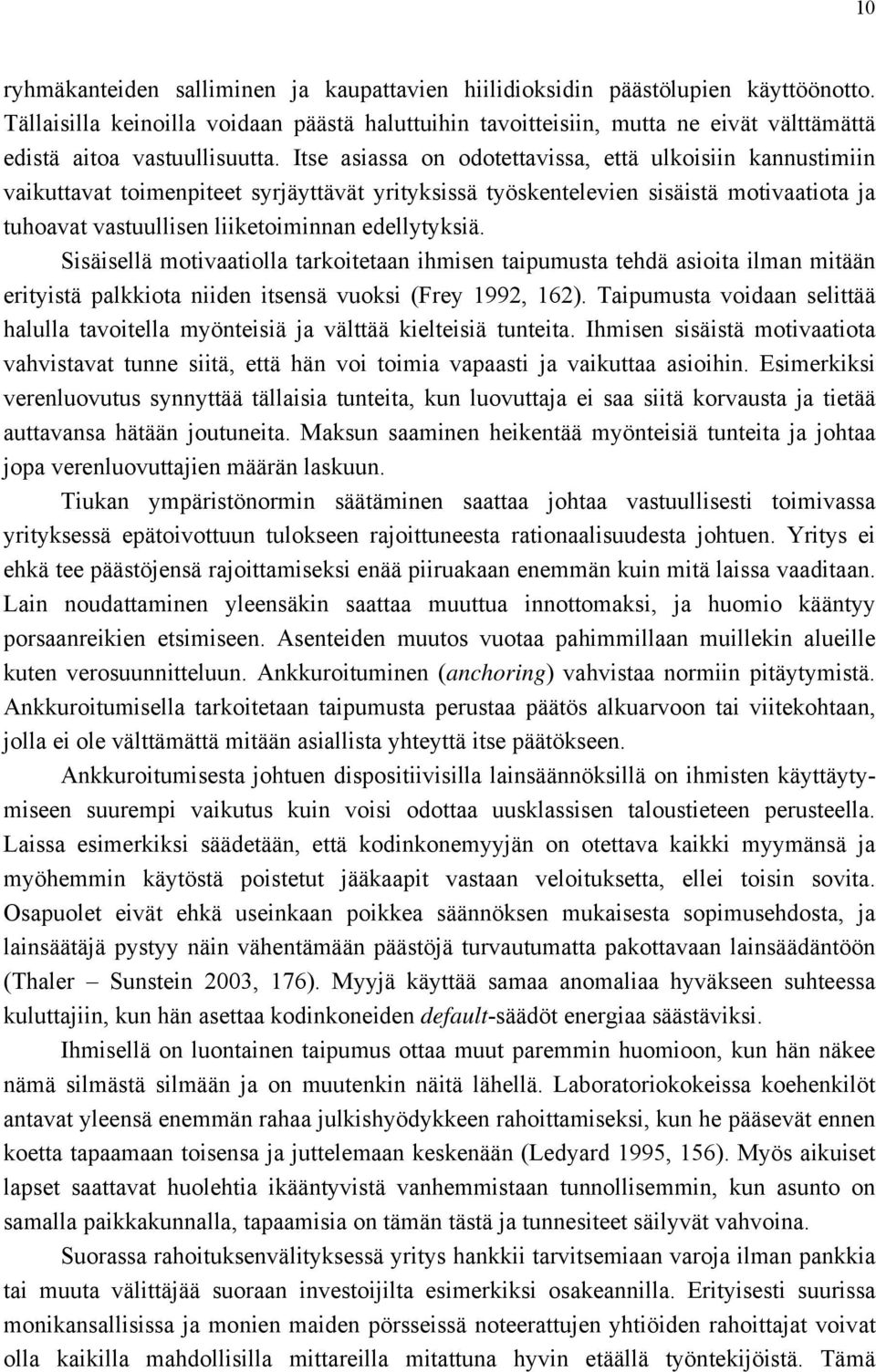 Itse asiassa on odotettavissa, että ulkoisiin kannustimiin vaikuttavat toimenpiteet syrjäyttävät yrityksissä työskentelevien sisäistä motivaatiota ja tuhoavat vastuullisen liiketoiminnan edellytyksiä.