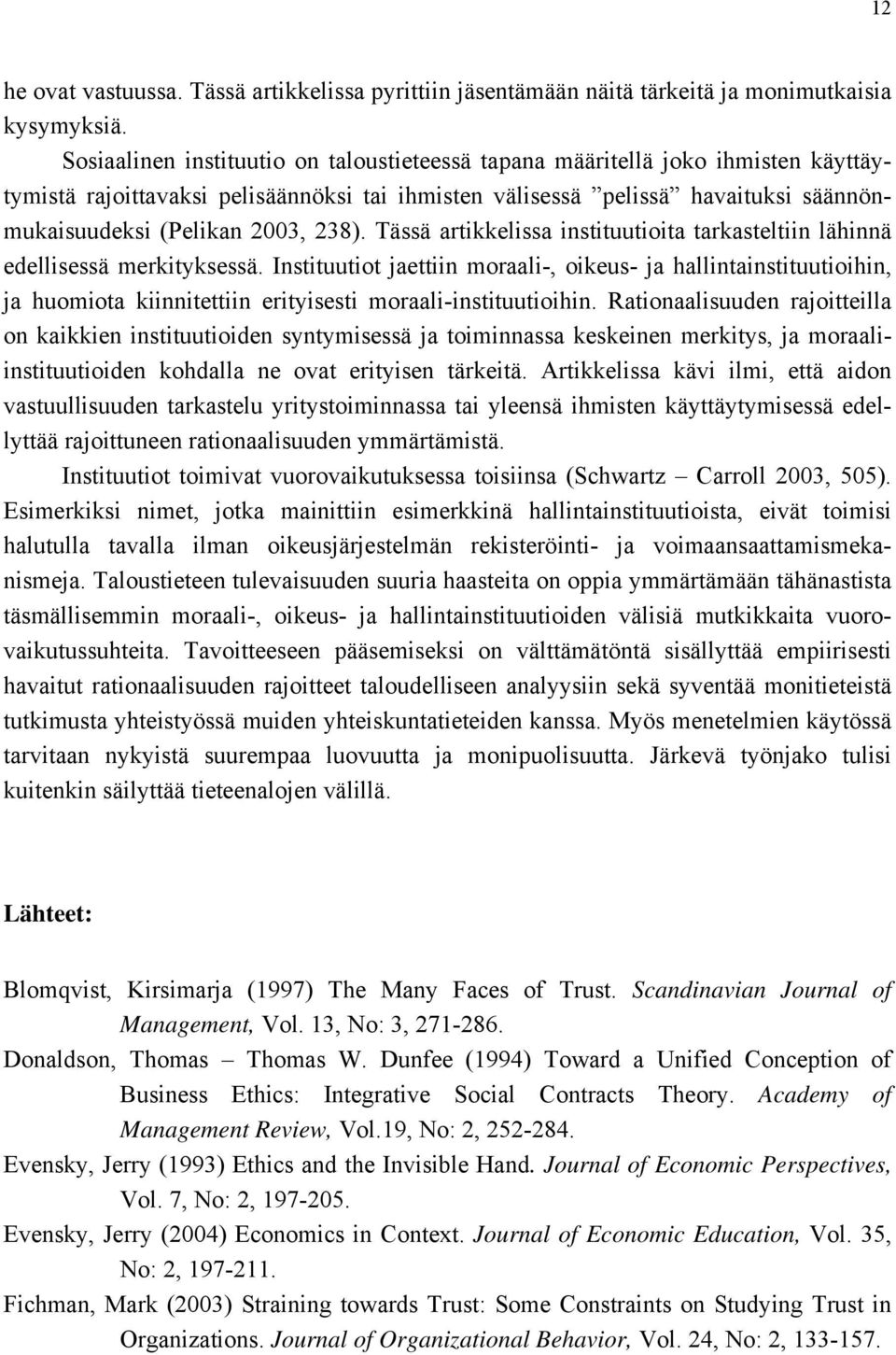 238). Tässä artikkelissa instituutioita tarkasteltiin lähinnä edellisessä merkityksessä.