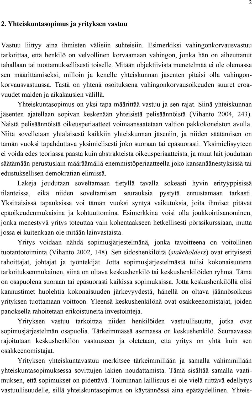 Mitään objektiivista menetelmää ei ole olemassa sen määrittämiseksi, milloin ja kenelle yhteiskunnan jäsenten pitäisi olla vahingonkorvausvastuussa.