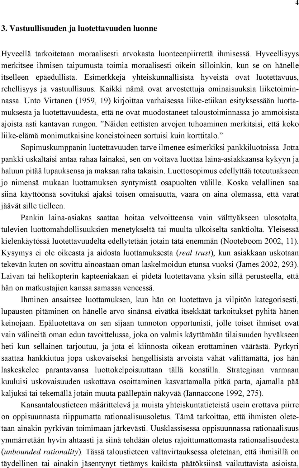 Esimerkkejä yhteiskunnallisista hyveistä ovat luotettavuus, rehellisyys ja vastuullisuus. Kaikki nämä ovat arvostettuja ominaisuuksia liiketoiminnassa.