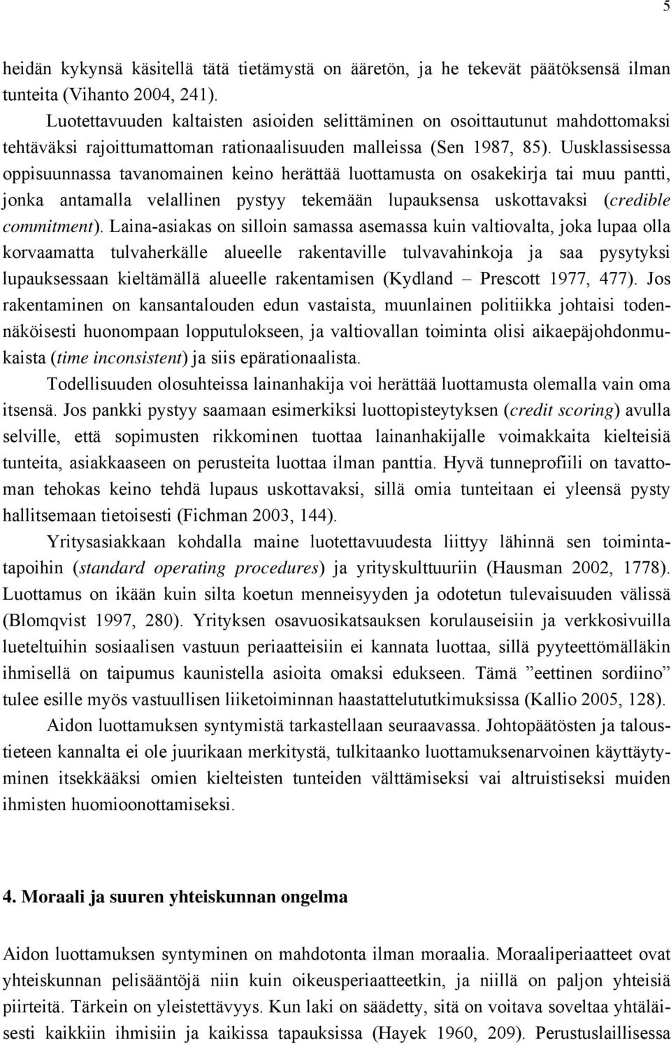 Uusklassisessa oppisuunnassa tavanomainen keino herättää luottamusta on osakekirja tai muu pantti, jonka antamalla velallinen pystyy tekemään lupauksensa uskottavaksi (credible commitment).