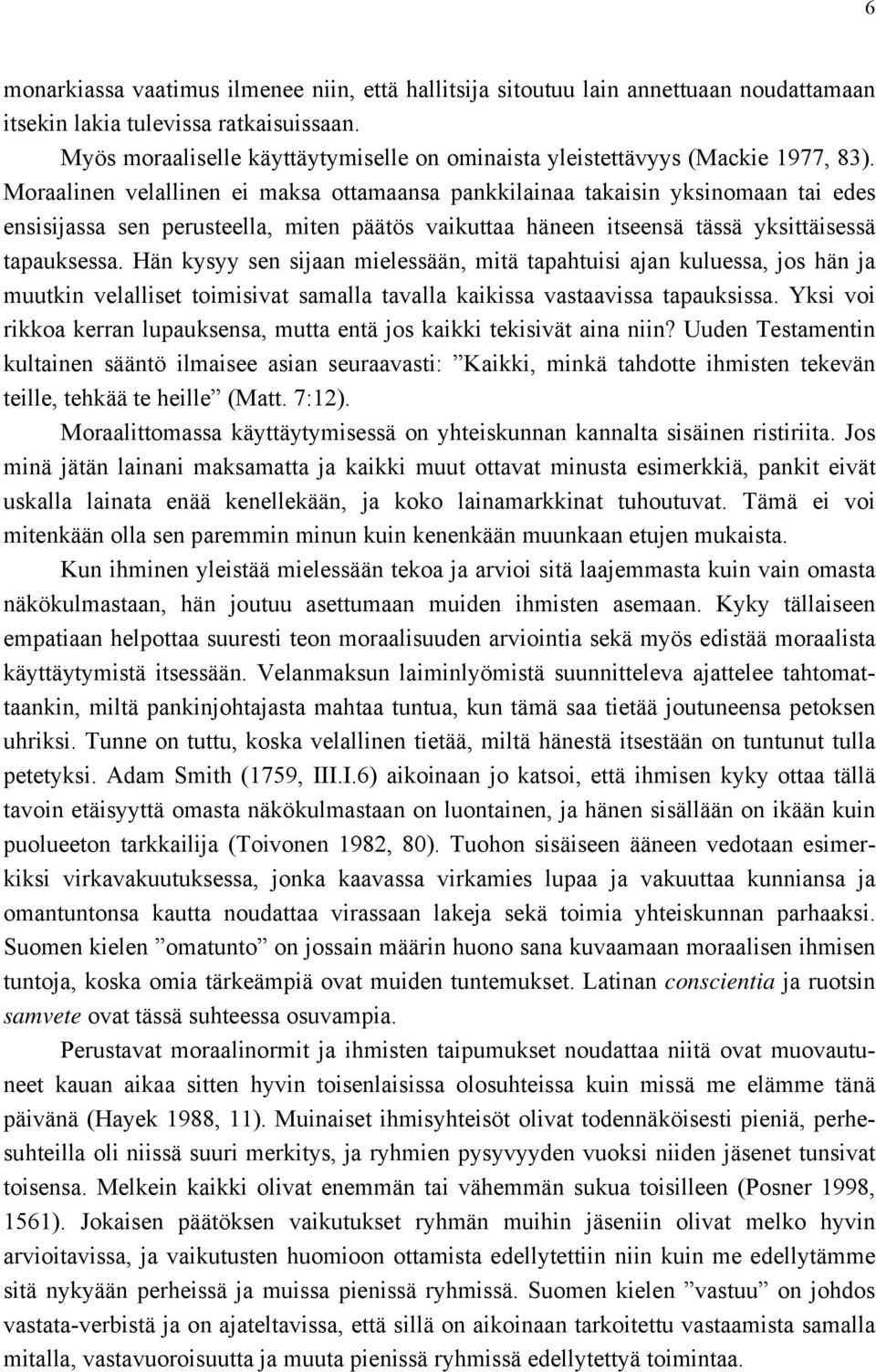 Moraalinen velallinen ei maksa ottamaansa pankkilainaa takaisin yksinomaan tai edes ensisijassa sen perusteella, miten päätös vaikuttaa häneen itseensä tässä yksittäisessä tapauksessa.