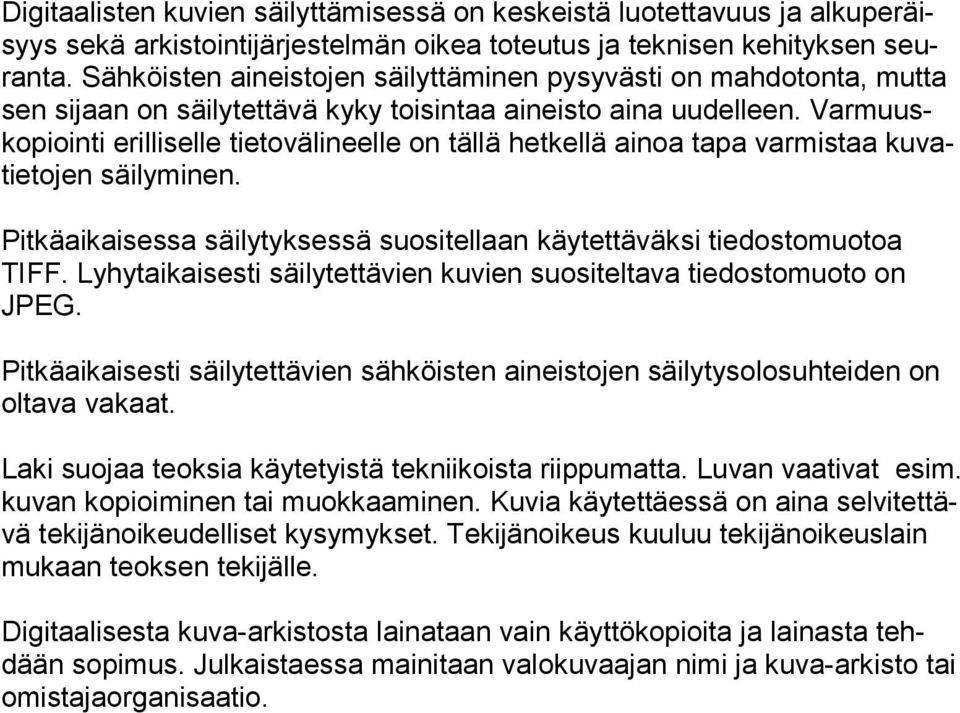 Varmuuskopiointi erilliselle tietovälineelle on tällä hetkellä ainoa tapa varmistaa kuvatietojen säilyminen. Pitkäaikaisessa säilytyksessä suositellaan käytettäväksi tiedostomuotoa TIFF.