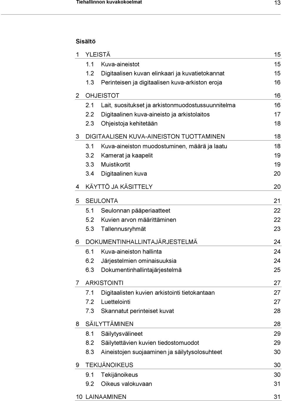 1 Kuva-aineiston muodostuminen, määrä ja laatu 18 3.2 Kamerat ja kaapelit 19 3.3 Muistikortit 19 3.4 Digitaalinen kuva 20 4 KÄYTTÖ JA KÄSITTELY 20 5 SEULONTA 21 5.1 Seulonnan pääperiaatteet 22 5.