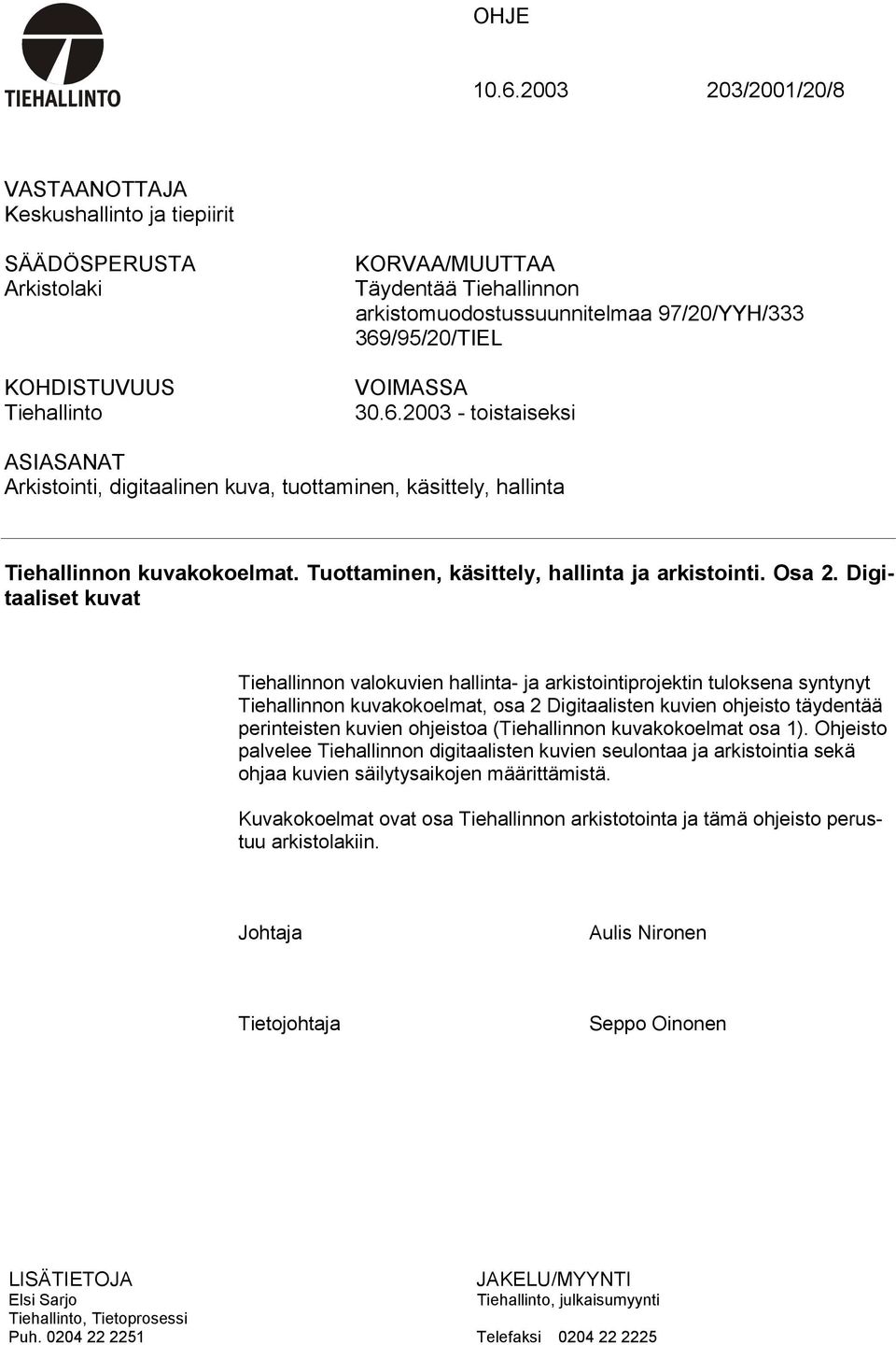 369/95/20/TIEL VOIMASSA 30.6.2003 - toistaiseksi ASIASANAT Arkistointi, digitaalinen kuva, tuottaminen, käsittely, hallinta Tiehallinnon kuvakokoelmat. Tuottaminen, käsittely, hallinta ja arkistointi.