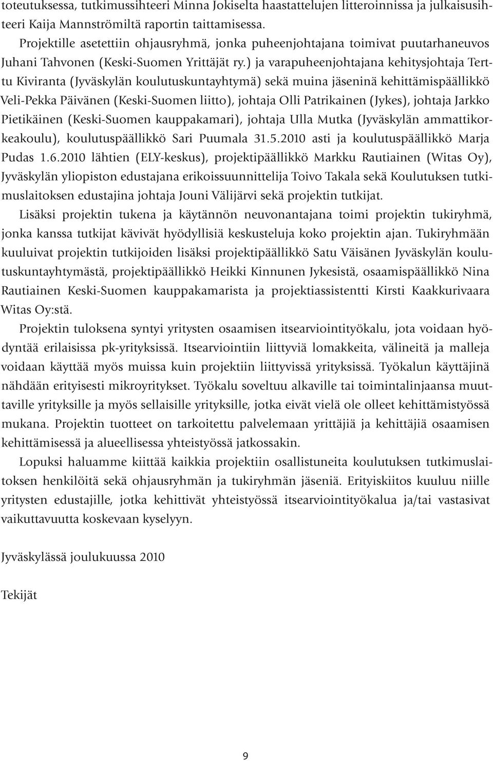 ) ja varapuheenjohtajana kehitysjohtaja Terttu Kiviranta (Jyväskylän koulutuskuntayhtymä) sekä muina jäseninä kehittämispäällikkö Veli-Pekka Päivänen (Keski-Suomen liitto), johtaja Olli Patrikainen