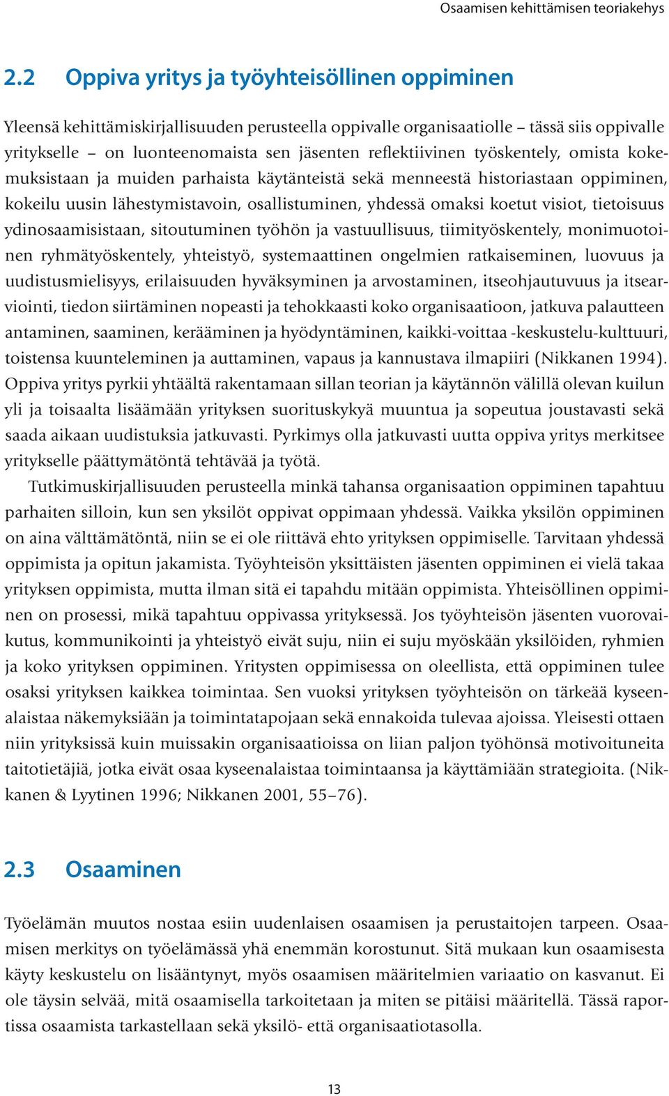 työskentely, omista kokemuksistaan ja muiden parhaista käytänteistä sekä menneestä historiastaan oppiminen, kokeilu uusin lähestymistavoin, osallistuminen, yhdessä omaksi koetut visiot, tietoisuus