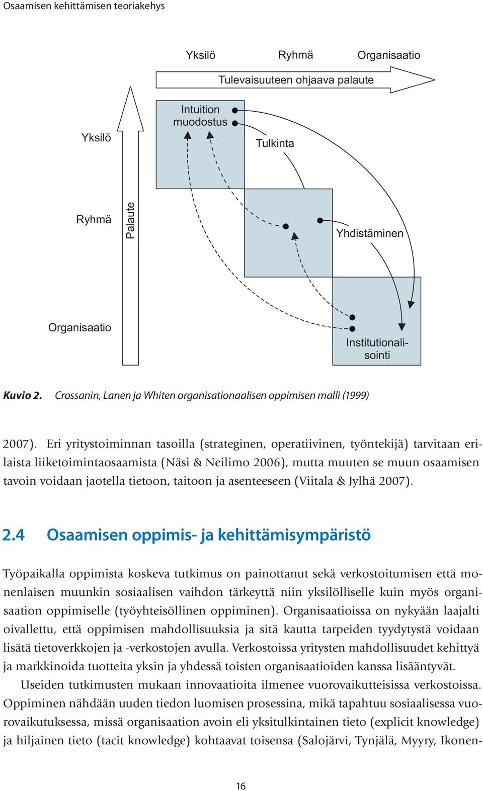 Organisaatioissa on nykyään laajalti oivallettu, että oppimisen mahdollisuuksia ja sitä kautta tarpeiden tyydytystä voidaan lisätä tietoverkkojen ja -verkostojen avulla.