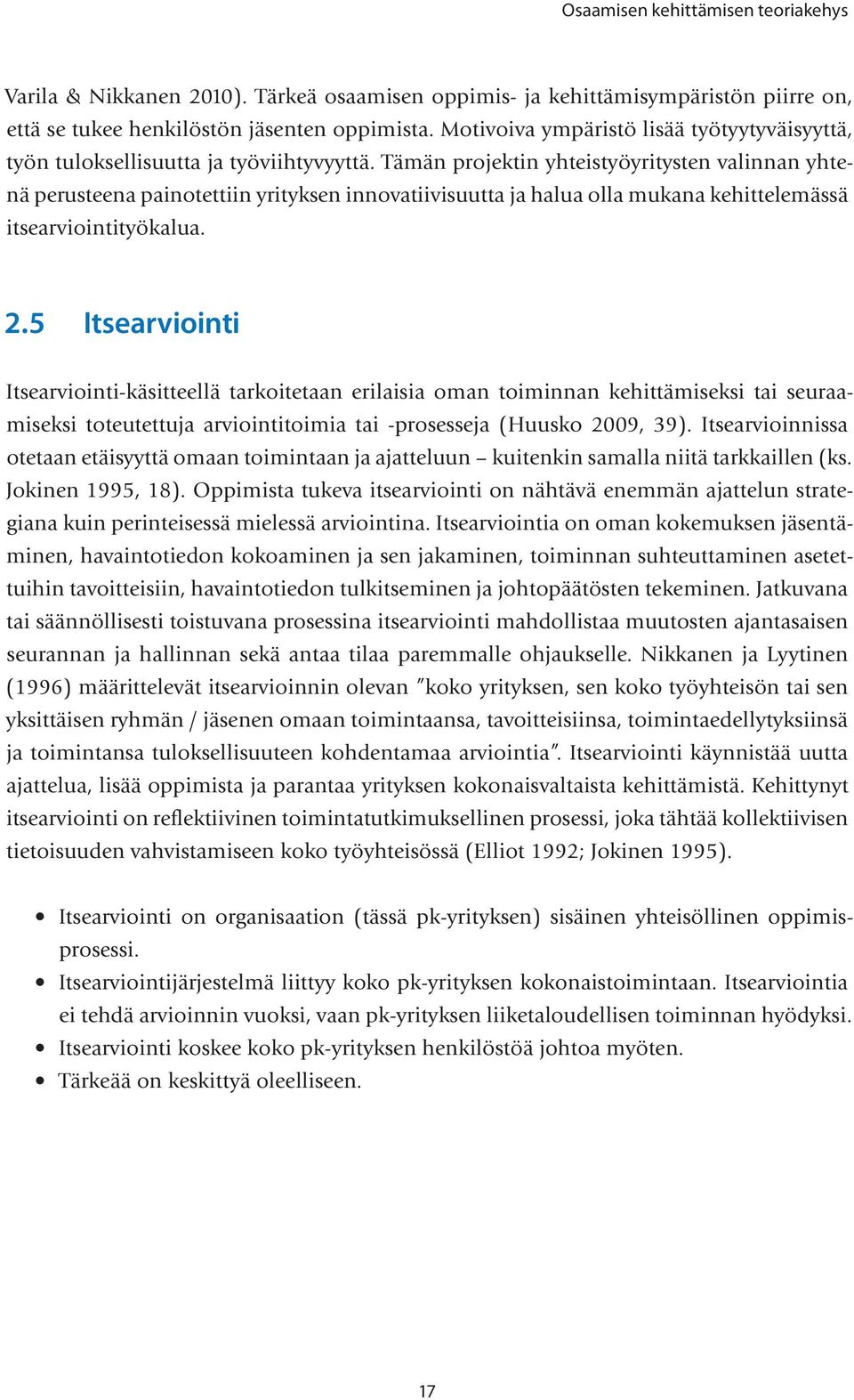 Tämän projektin yhteistyöyritysten valinnan yhtenä perusteena painotettiin yrityksen innovatiivisuutta ja halua olla mukana kehittelemässä itsearviointityökalua. 2.