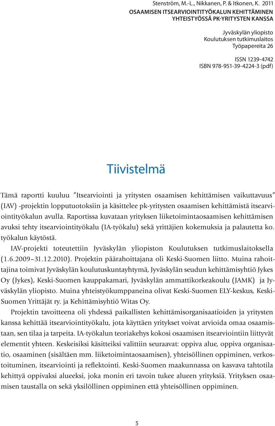 Tiivistelmä Tämä raportti kuuluu Itsearviointi ja yritysten osaamisen kehittämisen vaikuttavuus (IAV) -projektin lopputuotoksiin ja käsittelee pk-yritysten osaamisen kehittämistä