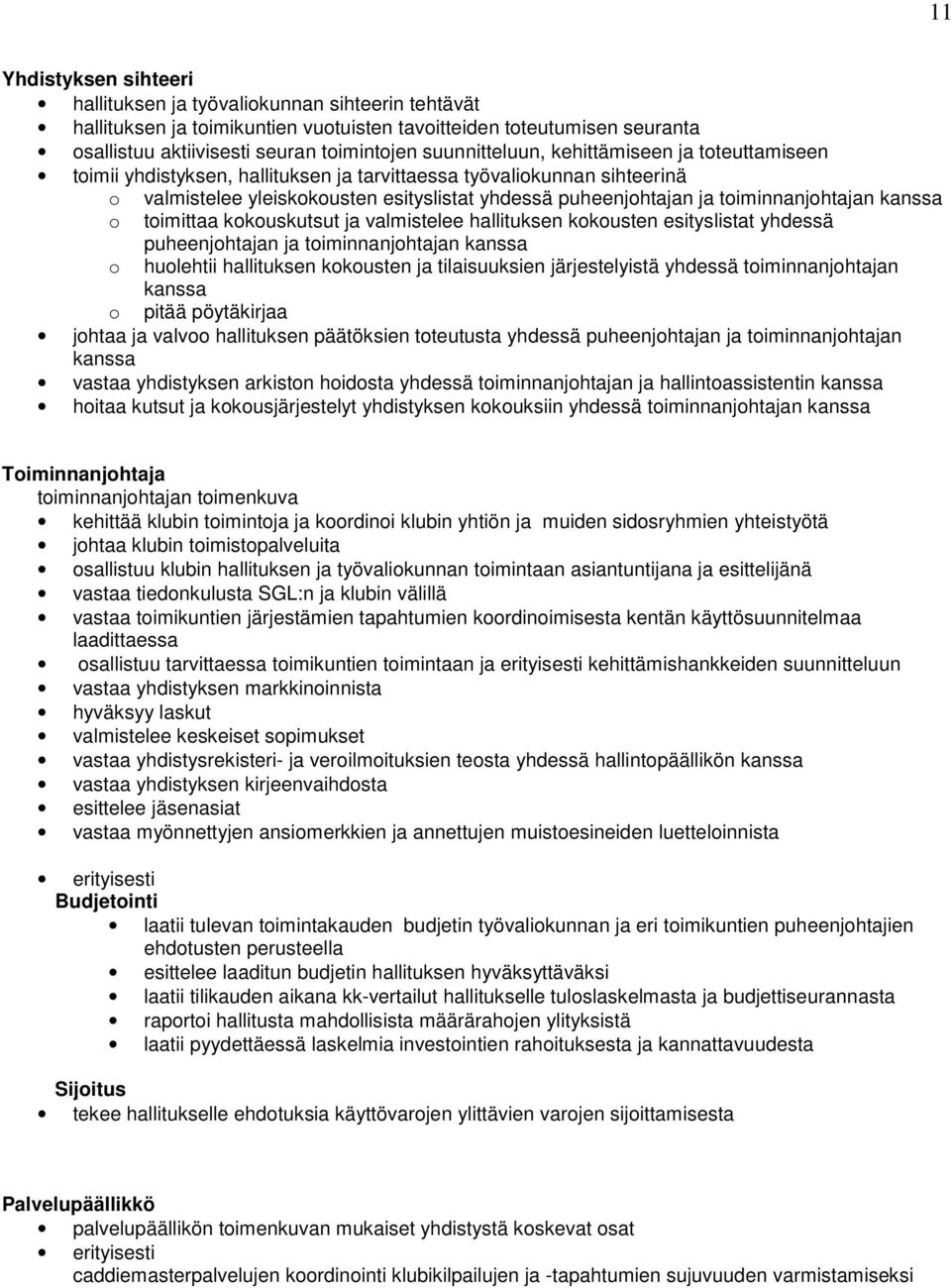 toiminnanjohtajan kanssa o toimittaa kokouskutsut ja valmistelee hallituksen kokousten esityslistat yhdessä puheenjohtajan ja toiminnanjohtajan kanssa o huolehtii hallituksen kokousten ja