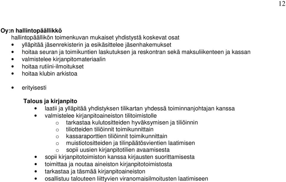 tilikartan yhdessä toiminnanjohtajan kanssa valmistelee kirjanpitoaineiston tilitoimistolle o tarkastaa kulutositteiden hyväksymisen ja tiliöinnin o tiliotteiden tiliöinnit toimikunnittain o