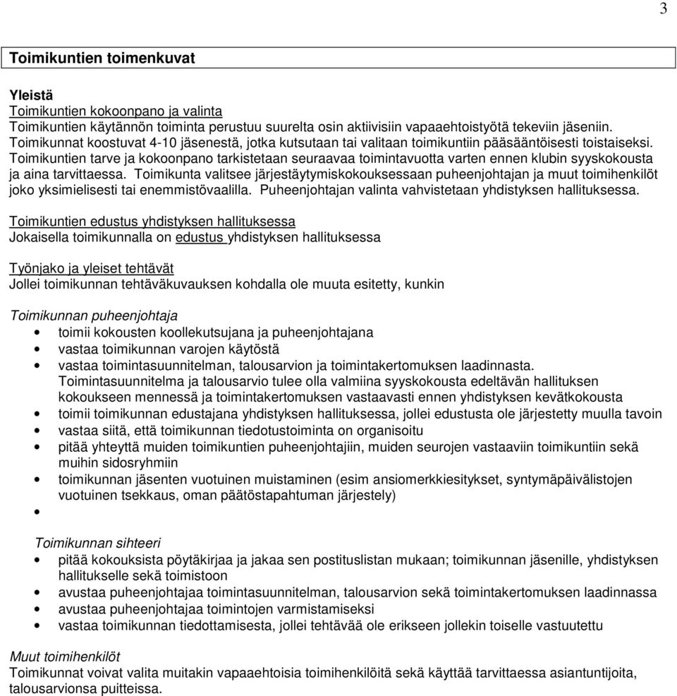 Toimikuntien tarve ja kokoonpano tarkistetaan seuraavaa toimintavuotta varten ennen klubin syyskokousta ja aina tarvittaessa.