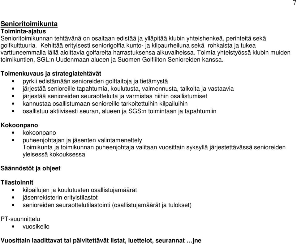 Toimia yhteistyössä klubin muiden toimikuntien, SGL:n Uudenmaan alueen ja Suomen Golfliiton Senioreiden kanssa.