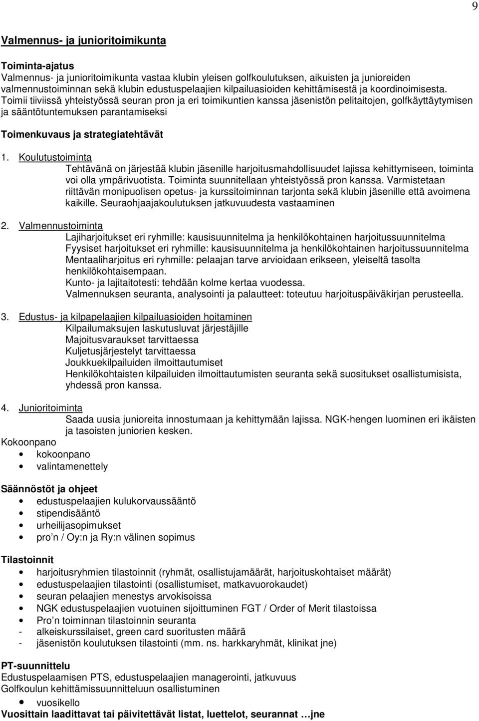 Koulutustoiminta Tehtävänä on järjestää klubin jäsenille harjoitusmahdollisuudet lajissa kehittymiseen, toiminta voi olla ympärivuotista. Toiminta suunnitellaan yhteistyössä pron kanssa.