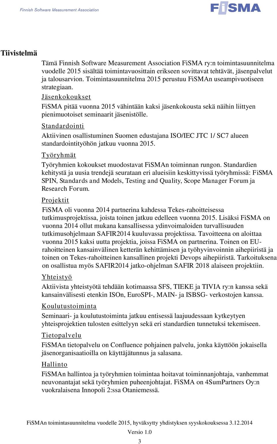 Standardointi Aktiivinen osallistuminen Suomen edustajana ISO/IEC JTC 1/ SC7 alueen standardointityöhön jatkuu vuonna 2015. Työryhmät Työryhmien kokoukset muodostavat FiSMAn toiminnan rungon.