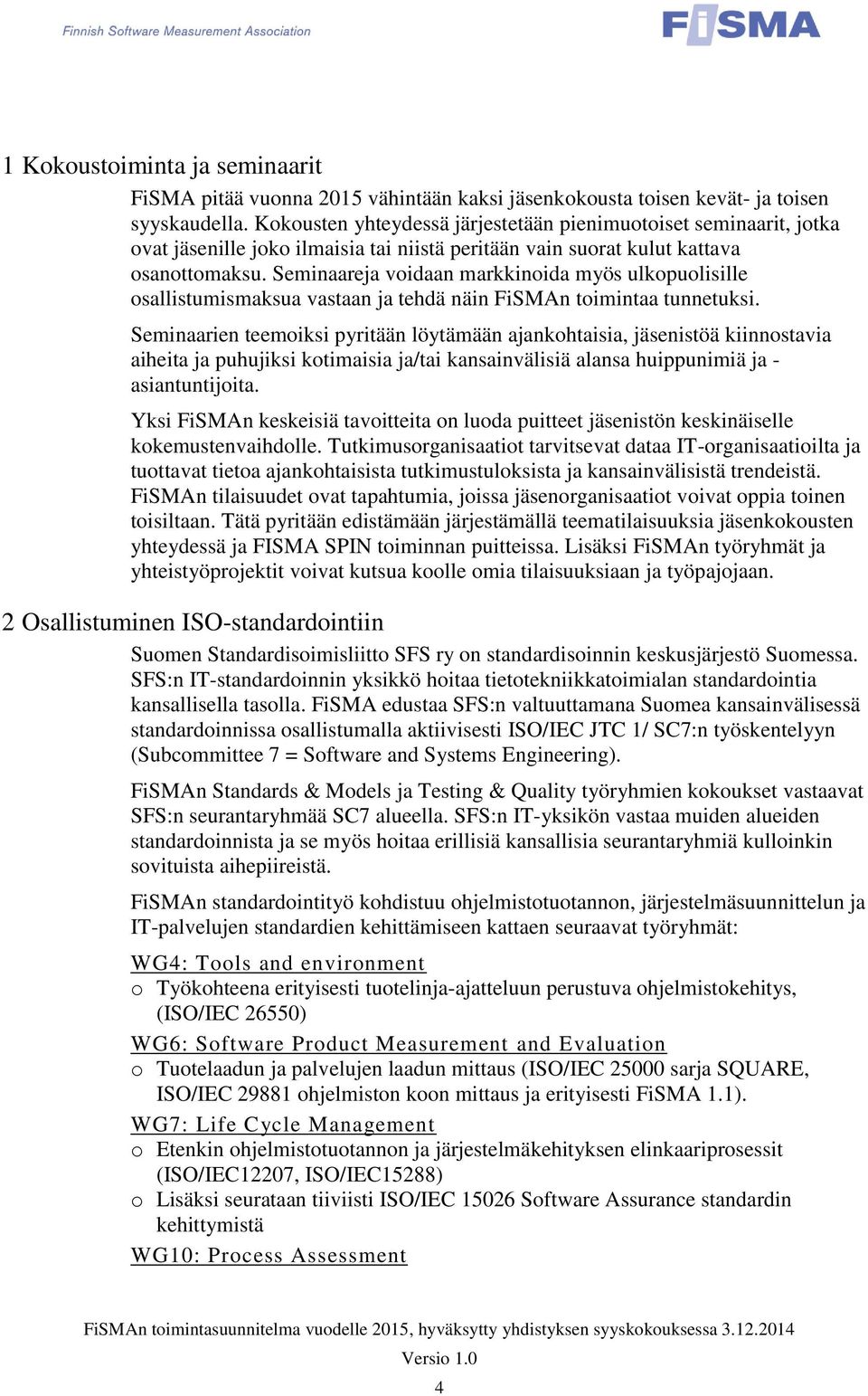 Seminaareja voidaan markkinoida myös ulkopuolisille osallistumismaksua vastaan ja tehdä näin FiSMAn toimintaa tunnetuksi.