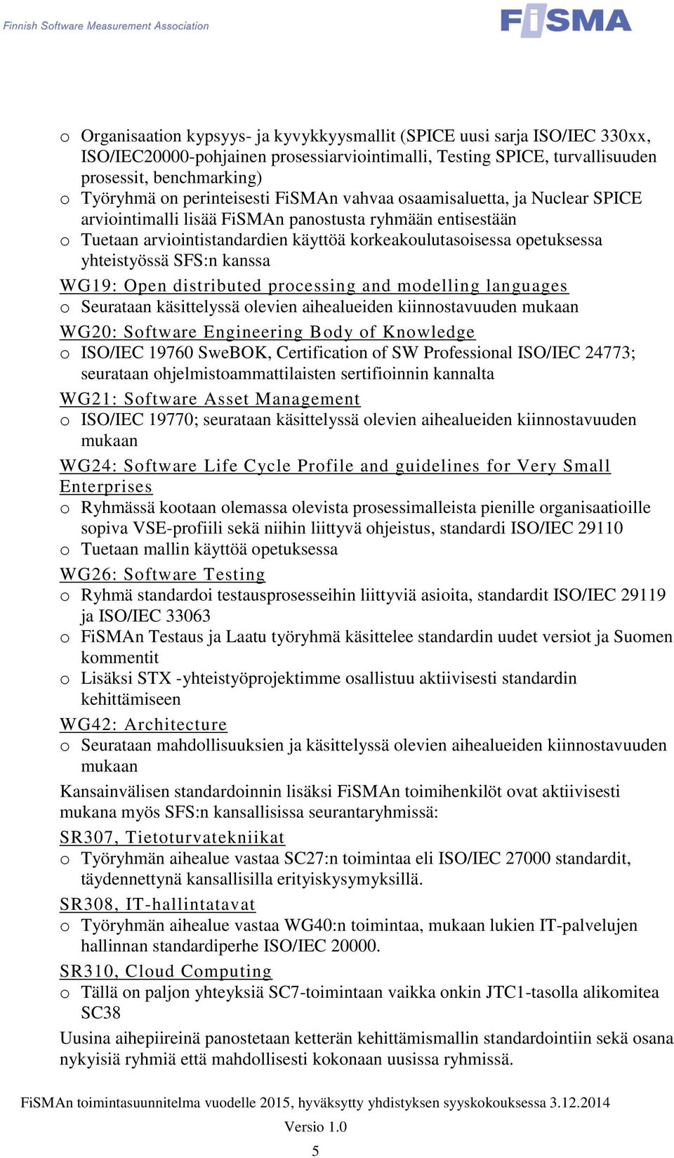 yhteistyössä SFS:n kanssa WG19: Open distributed processing and modelling languages o Seurataan käsittelyssä olevien aihealueiden kiinnostavuuden mukaan WG20: Software Engineering Body of Knowledge o