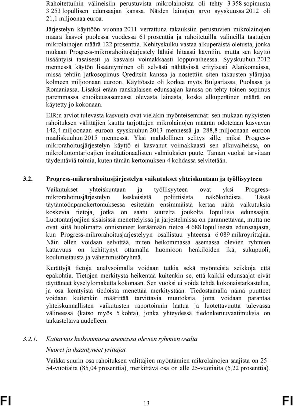 Kehityskulku vastaa alkuperäistä oletusta, jonka mukaan Progress-mikrorahoitusjärjestely lähtisi hitaasti käyntiin, mutta sen käyttö lisääntyisi tasaisesti ja kasvaisi voimakkaasti loppuvaiheessa.