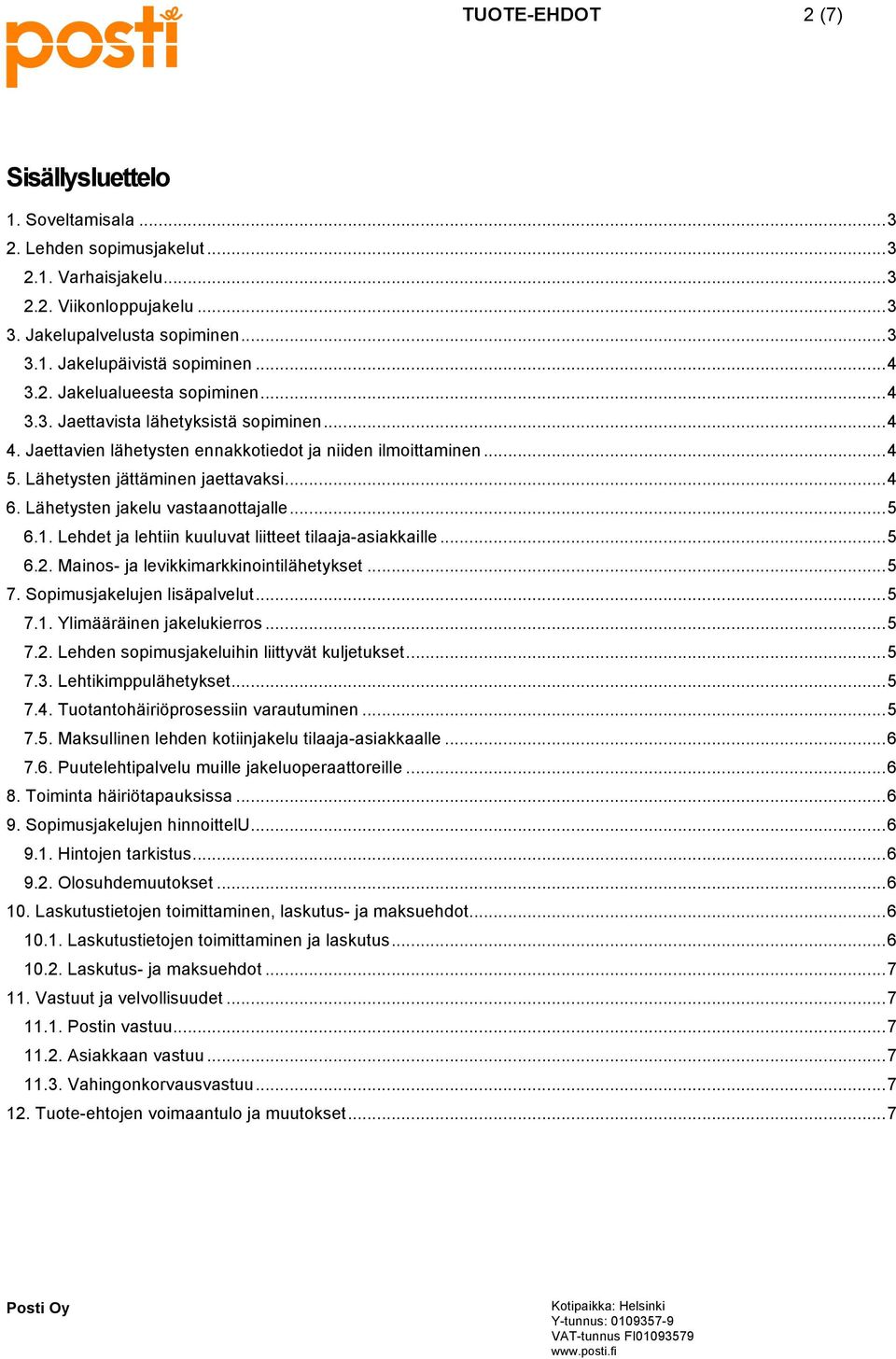 Lähetysten jakelu vastaanottajalle... 5 6.1. Lehdet ja lehtiin kuuluvat liitteet tilaaja-asiakkaille... 5 6.2. Mainos- ja levikkimarkkinointilähetykset... 5 7. Sopimusjakelujen lisäpalvelut... 5 7.1. Ylimääräinen jakelukierros.