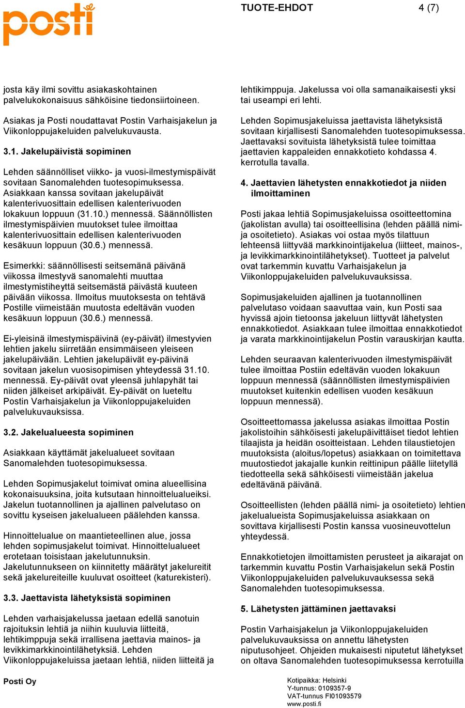 Asiakkaan kanssa sovitaan jakelupäivät kalenterivuosittain edellisen kalenterivuoden lokakuun loppuun (31.10.) mennessä.
