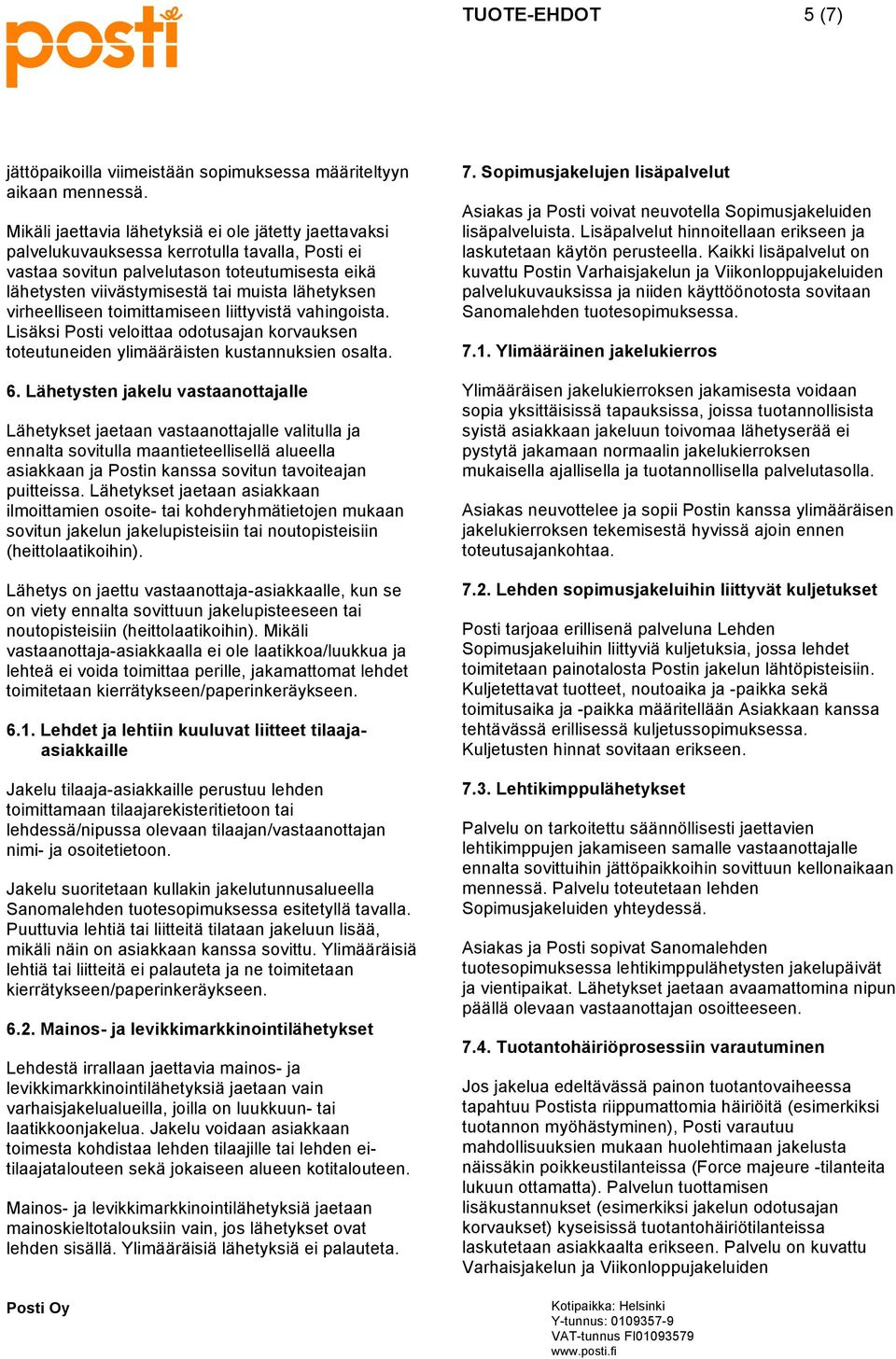 virheelliseen toimittamiseen liittyvistä vahingoista. Lisäksi Posti veloittaa odotusajan korvauksen toteutuneiden ylimääräisten kustannuksien osalta. 6.