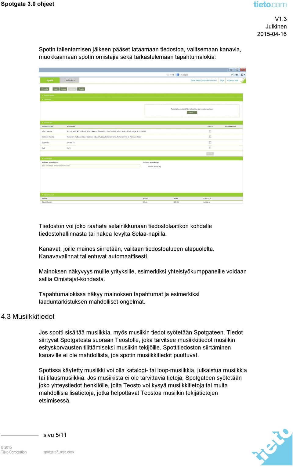 Kanavat, joille mainos siirretään, valitaan tiedostoalueen alapuolelta. Kanavavalinnat tallentuvat automaattisesti.