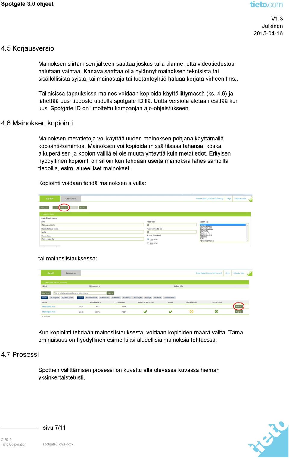 . Tällaisissa tapauksissa mainos voidaan kopioida käyttöliittymässä (ks. 4.6) ja lähettää uusi tiedosto uudella spotgate ID:llä.