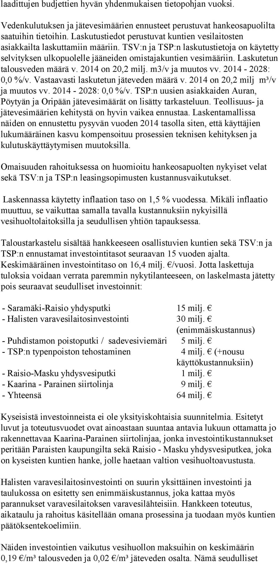 Laskutetun talousveden määrä v. 2014 on 20,2 milj. m3/v ja muutos vv. 2014-2028: 0,0 %/v. Vastaavasti laskutetun jäteveden määrä v. 2014 on 20,2 milj m³/v ja muutos vv. 2014-2028: 0,0 %/v. TSP:n uusien asiakkaiden Auran, Pöytyän ja Oripään jätevesimäärät on lisätty tarkasteluun.