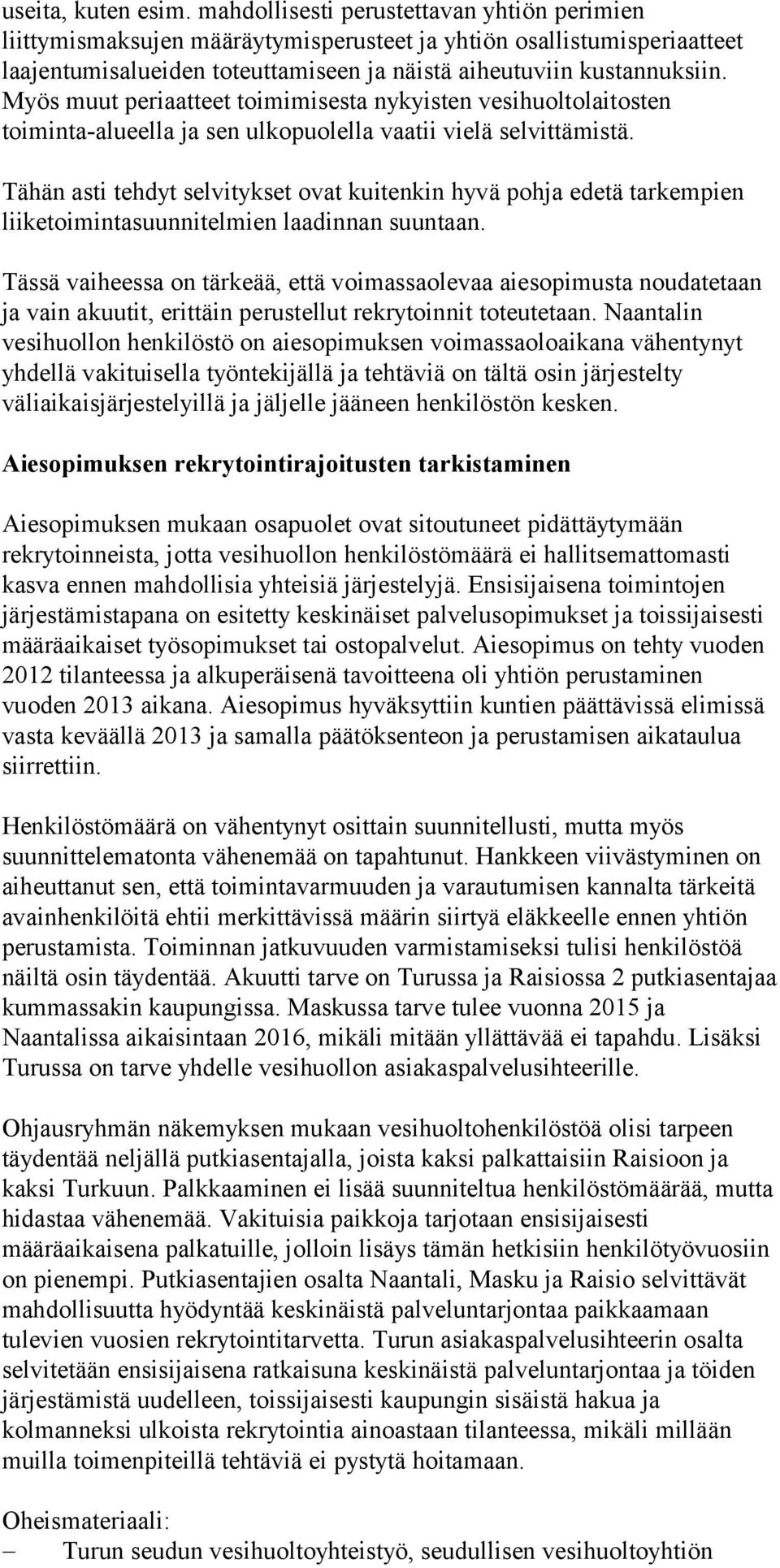 Myös muut periaatteet toimimisesta nykyisten vesihuoltolaitosten toiminta-alueella ja sen ulkopuolella vaatii vielä selvittämistä.