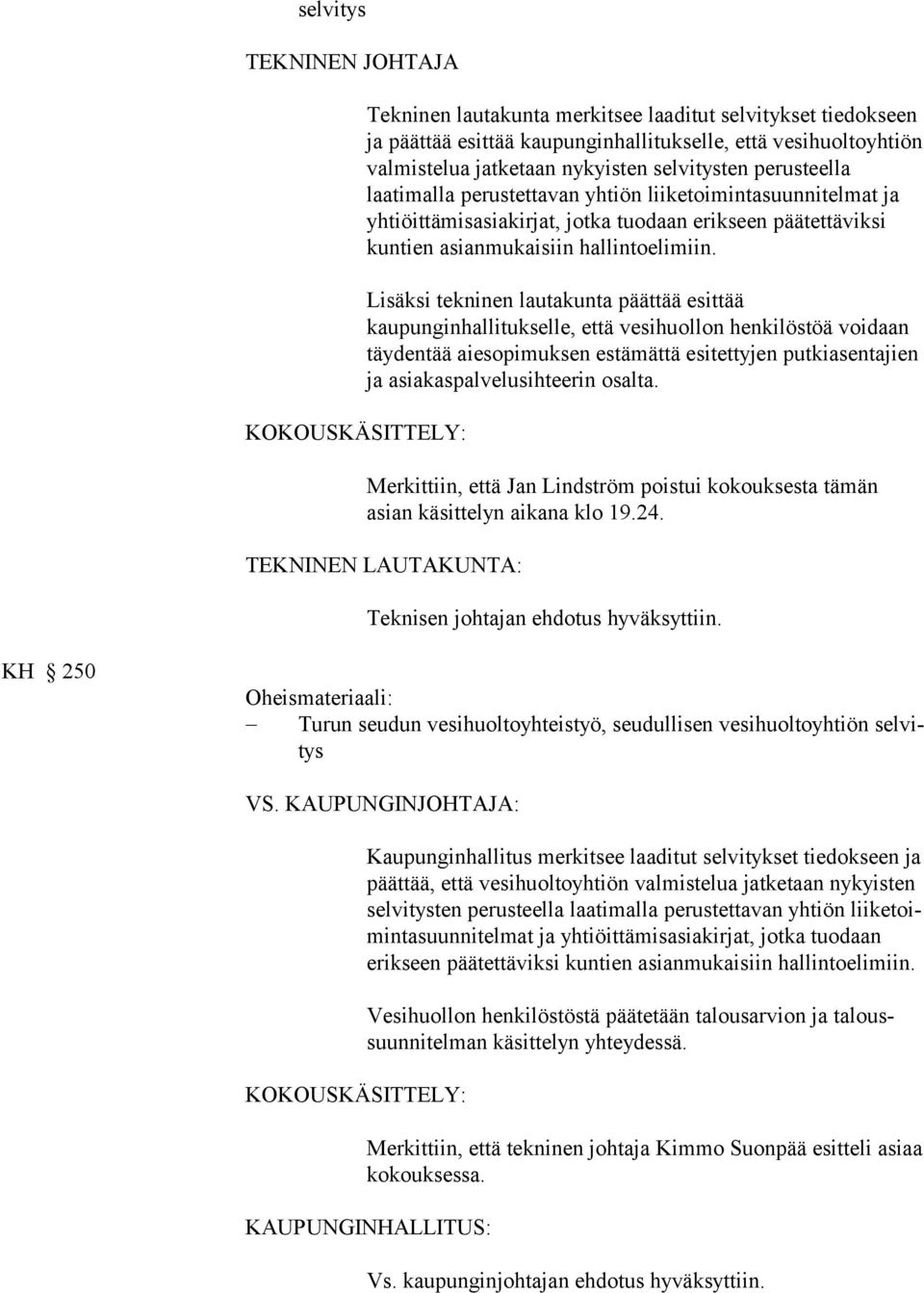 Lisäksi tekninen lautakunta päättää esittää kaupunginhallitukselle, että vesihuollon henkilöstöä voidaan täydentää aiesopimuksen estämättä esitettyjen putkiasentajien ja asiakaspalvelusihteerin