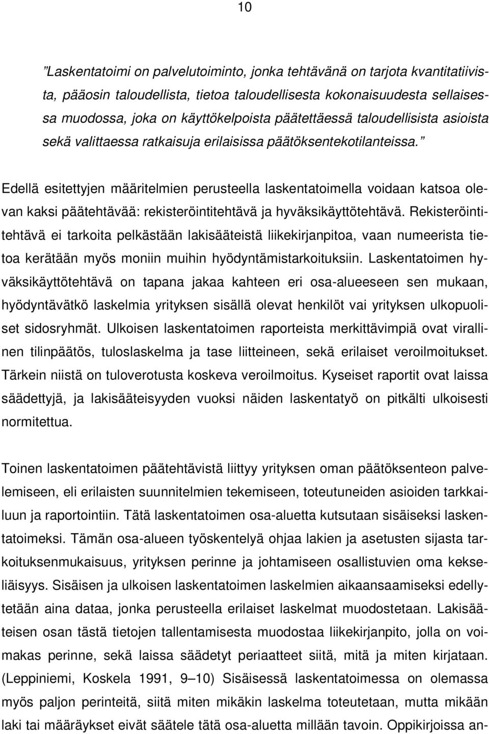 Edellä esitettyjen määritelmien perusteella laskentatoimella voidaan katsoa olevan kaksi päätehtävää: rekisteröintitehtävä ja hyväksikäyttötehtävä.