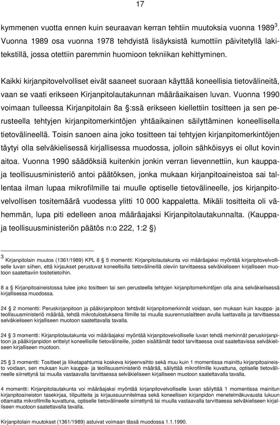 Kaikki kirjanpitovelvolliset eivät saaneet suoraan käyttää koneellisia tietovälineitä, vaan se vaati erikseen Kirjanpitolautakunnan määräaikaisen luvan.