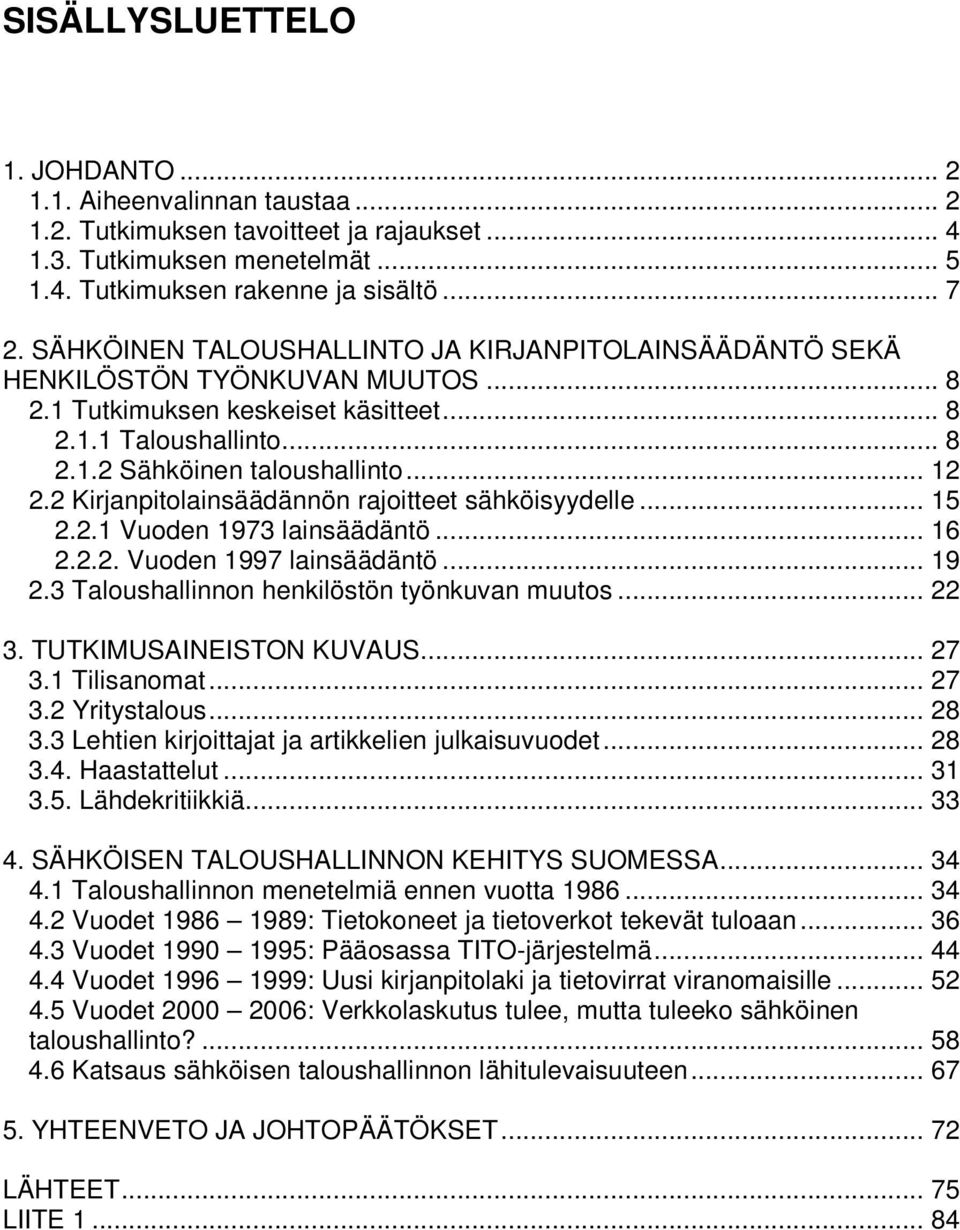 2 Kirjanpitolainsäädännön rajoitteet sähköisyydelle... 15 2.2.1 Vuoden 1973 lainsäädäntö... 16 2.2.2. Vuoden 1997 lainsäädäntö... 19 2.3 Taloushallinnon henkilöstön työnkuvan muutos... 22 3.