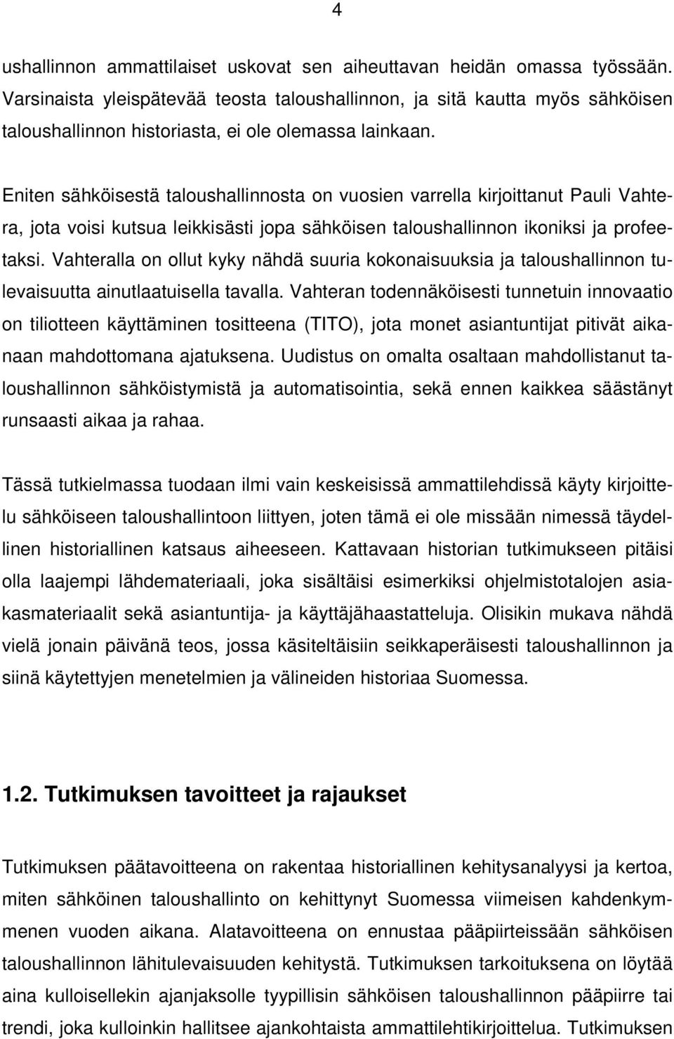 Eniten sähköisestä taloushallinnosta on vuosien varrella kirjoittanut Pauli Vahtera, jota voisi kutsua leikkisästi jopa sähköisen taloushallinnon ikoniksi ja profeetaksi.