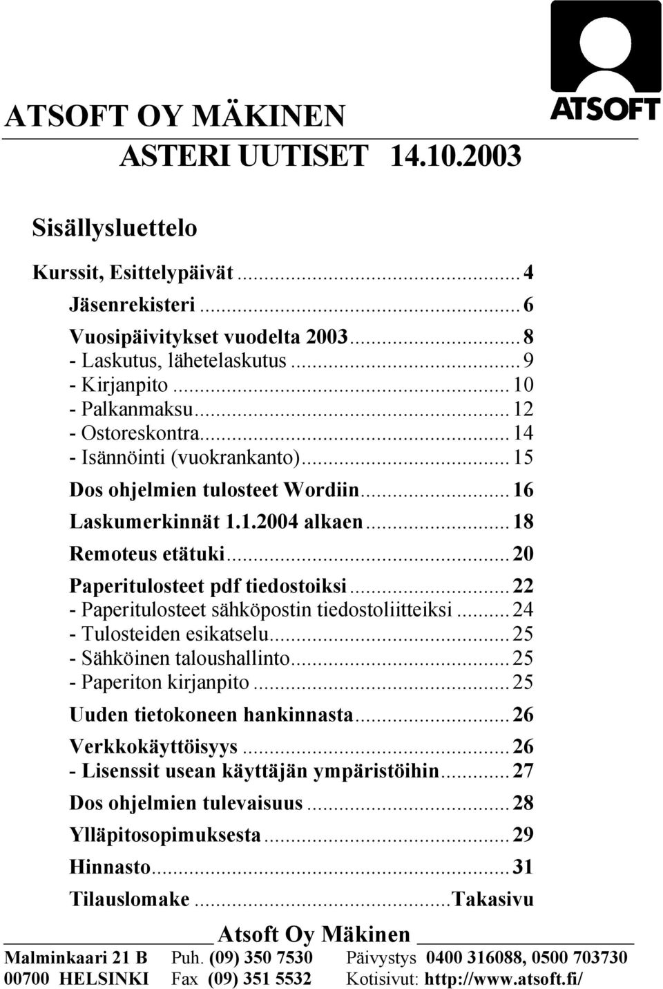 ..20 Paperitulosteet pdf tiedostoiksi...22 - Paperitulosteet sähköpostin tiedostoliitteiksi...24 - Tulosteiden esikatselu...25 - Sähköinen taloushallinto...25 - Paperiton kirjanpito.