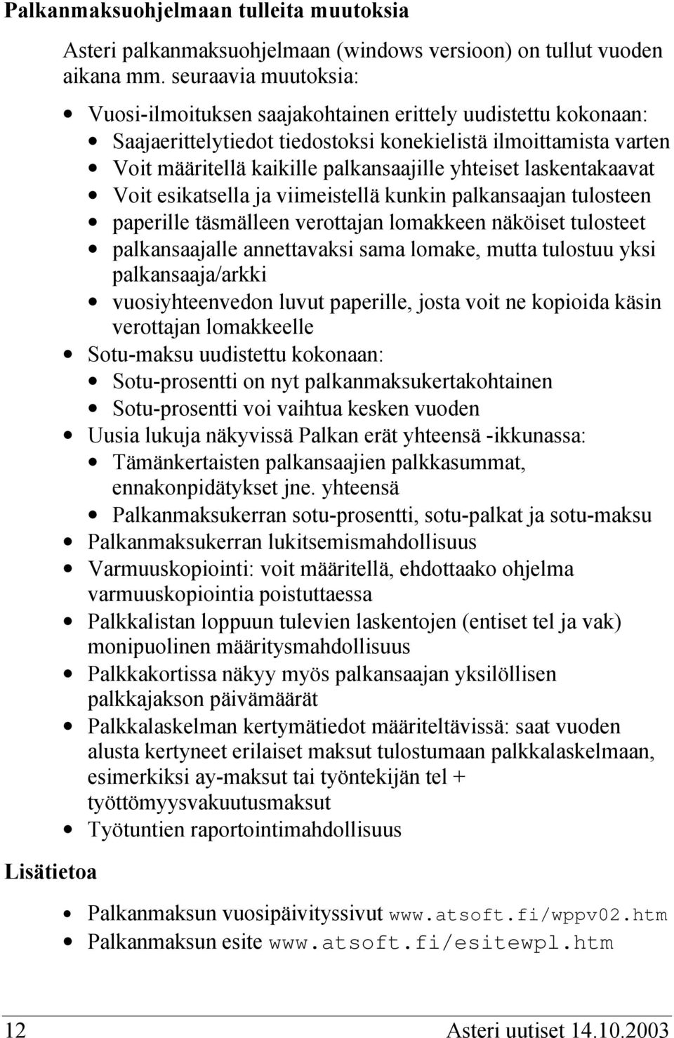 laskentakaavat Voit esikatsella ja viimeistellä kunkin palkansaajan tulosteen paperille täsmälleen verottajan lomakkeen näköiset tulosteet palkansaajalle annettavaksi sama lomake, mutta tulostuu yksi