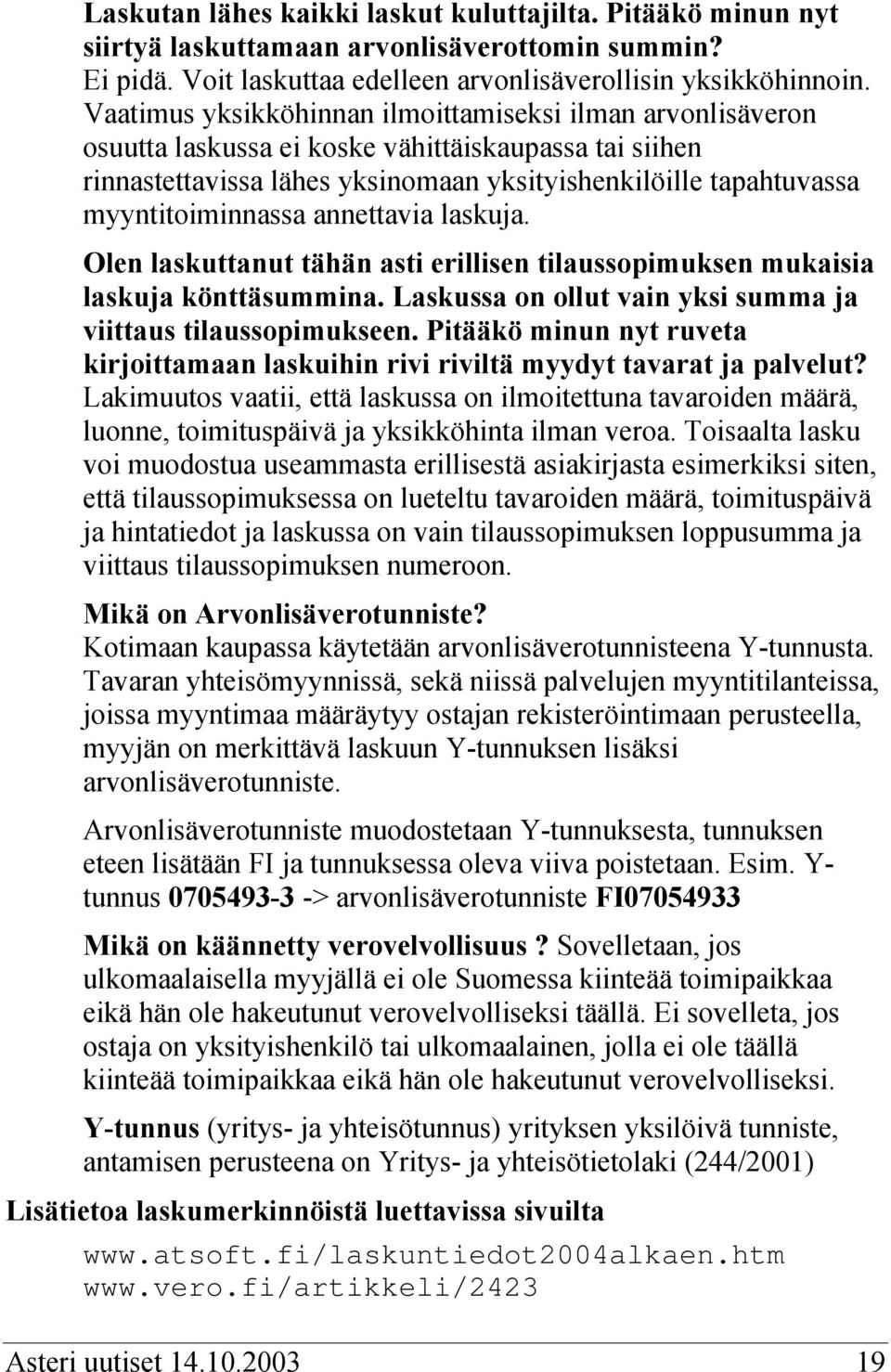 annettavia laskuja. Olen laskuttanut tähän asti erillisen tilaussopimuksen mukaisia laskuja könttäsummina. Laskussa on ollut vain yksi summa ja viittaus tilaussopimukseen.