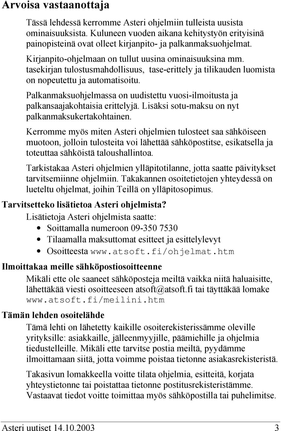 tasekirjan tulostusmahdollisuus, tase-erittely ja tilikauden luomista on nopeutettu ja automatisoitu. Palkanmaksuohjelmassa on uudistettu vuosi-ilmoitusta ja palkansaajakohtaisia erittelyjä.