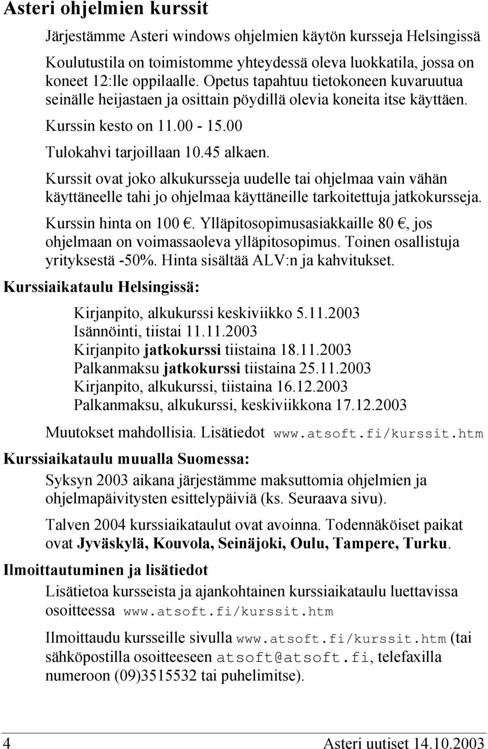 Kurssit ovat joko alkukursseja uudelle tai ohjelmaa vain vähän käyttäneelle tahi jo ohjelmaa käyttäneille tarkoitettuja jatkokursseja. Kurssin hinta on 100.