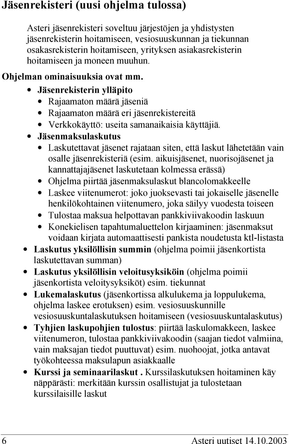 Jäsenrekisterin ylläpito Rajaamaton määrä jäseniä Rajaamaton määrä eri jäsenrekistereitä Verkkokäyttö: useita samanaikaisia käyttäjiä.