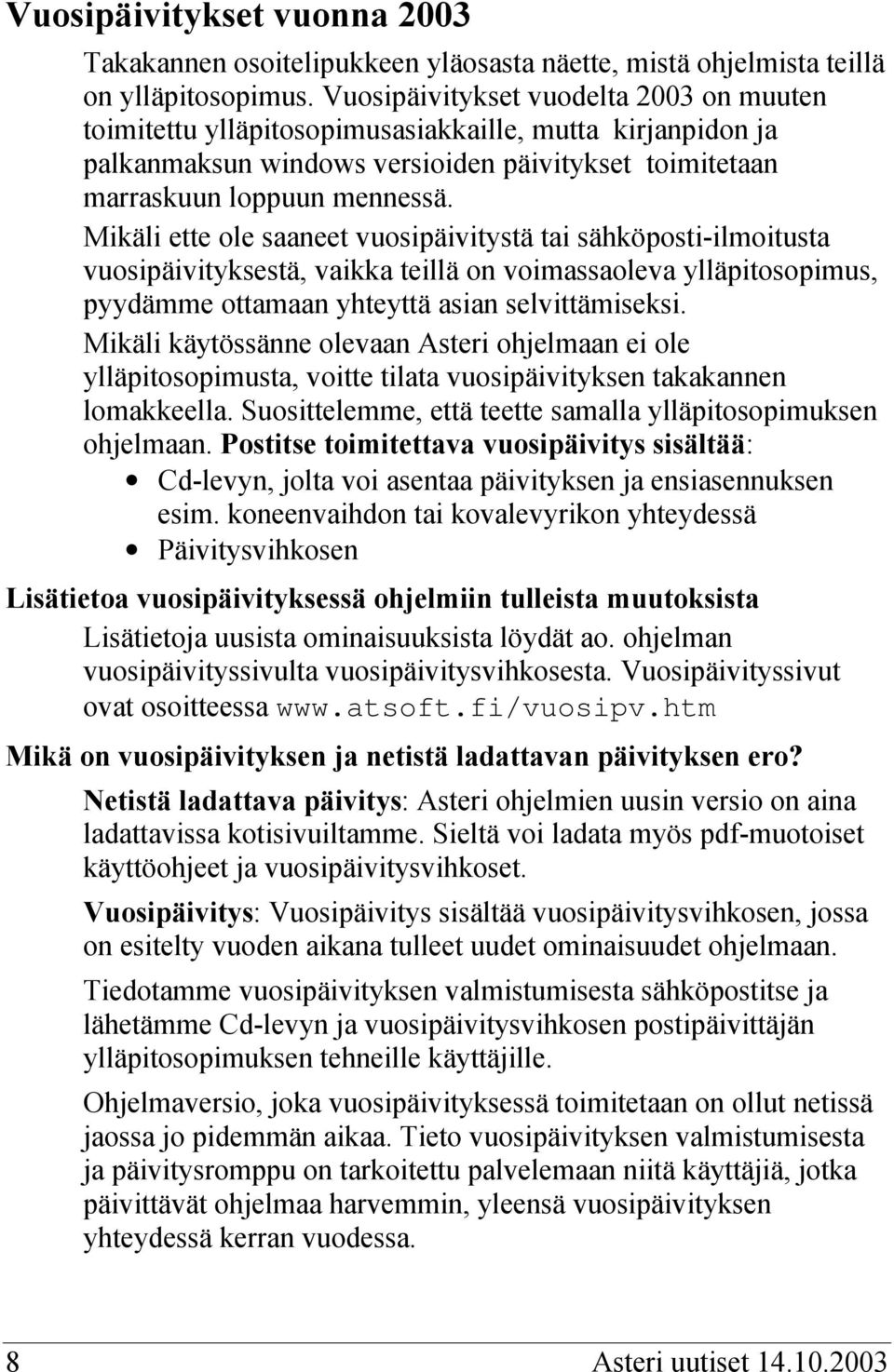 Mikäli ette ole saaneet vuosipäivitystä tai sähköposti-ilmoitusta vuosipäivityksestä, vaikka teillä on voimassaoleva ylläpitosopimus, pyydämme ottamaan yhteyttä asian selvittämiseksi.