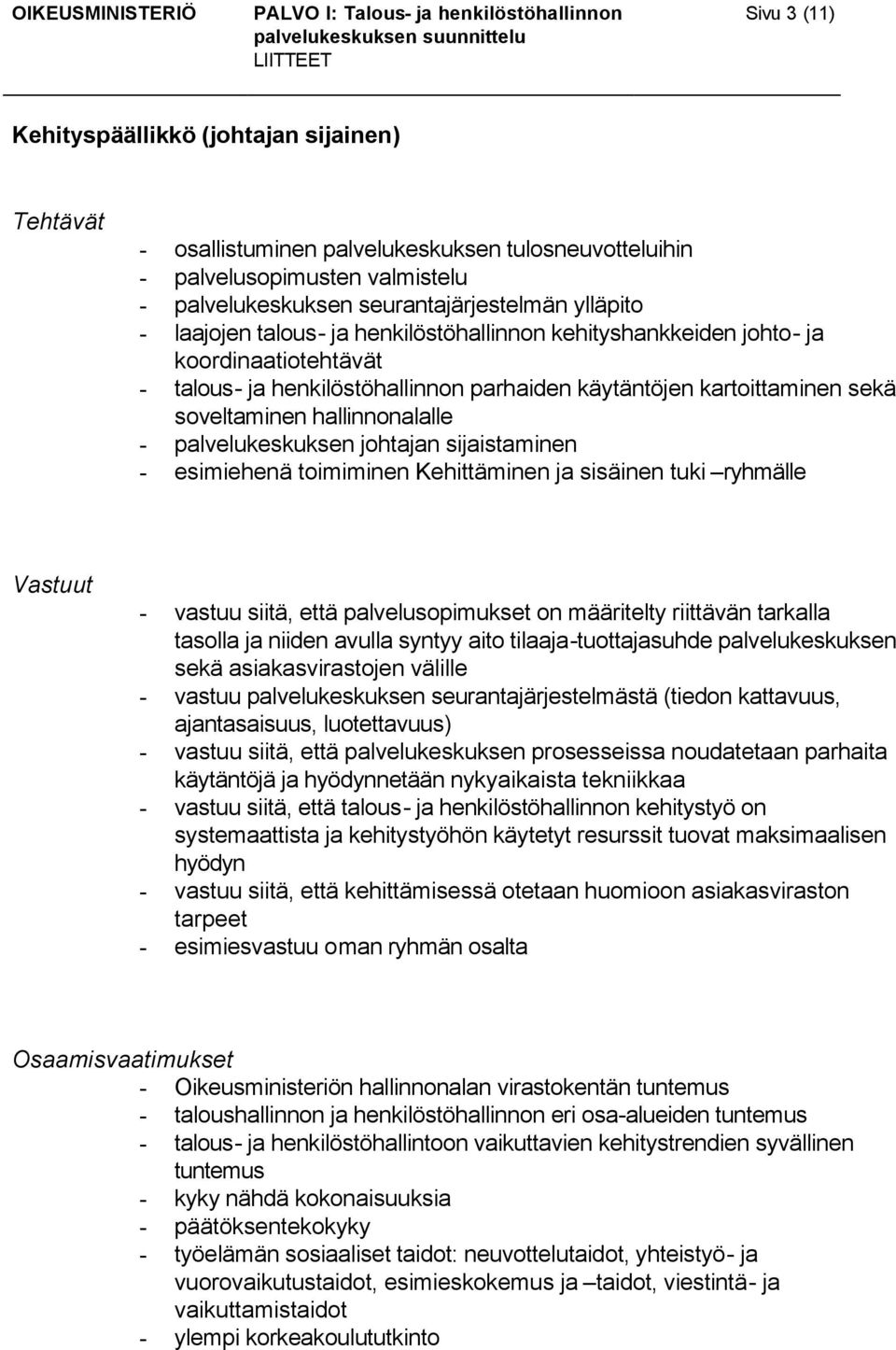 palvelukeskuksen johtajan sijaistaminen - esimiehenä toimiminen Kehittäminen ja sisäinen tuki ryhmälle - vastuu siitä, että palvelusopimukset on määritelty riittävän tarkalla tasolla ja niiden avulla