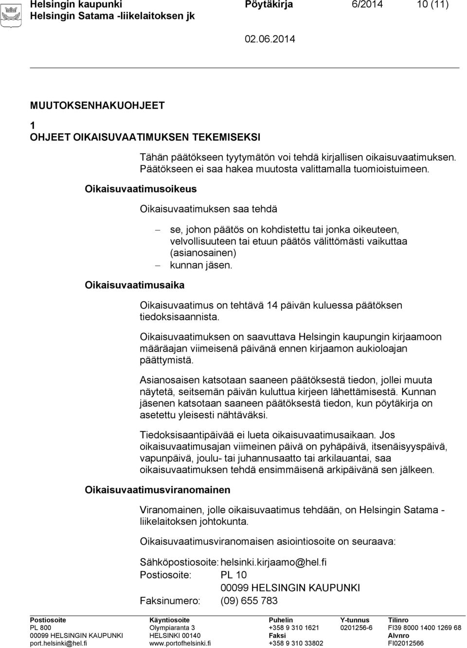 Oikaisuvaatimusoikeus Oikaisuvaatimuksen saa tehdä se, johon päätös on kohdistettu tai jonka oikeuteen, velvollisuuteen tai etuun päätös välittömästi vaikuttaa (asianosainen) kunnan jäsen.
