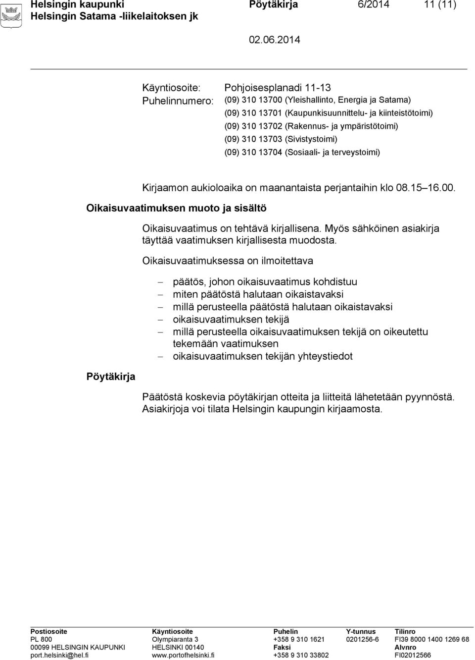 00. Oikaisuvaatimuksen muoto ja sisältö Oikaisuvaatimus on tehtävä kirjallisena. Myös sähköinen asiakirja täyttää vaatimuksen kirjallisesta muodosta.