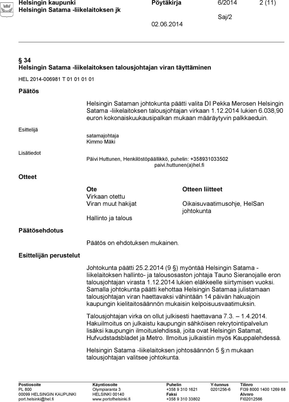 Lisätiedot Päivi Huttunen, Henkilöstöpäällikkö, puhelin: +358931033502 paivi.huttunen(a)hel.