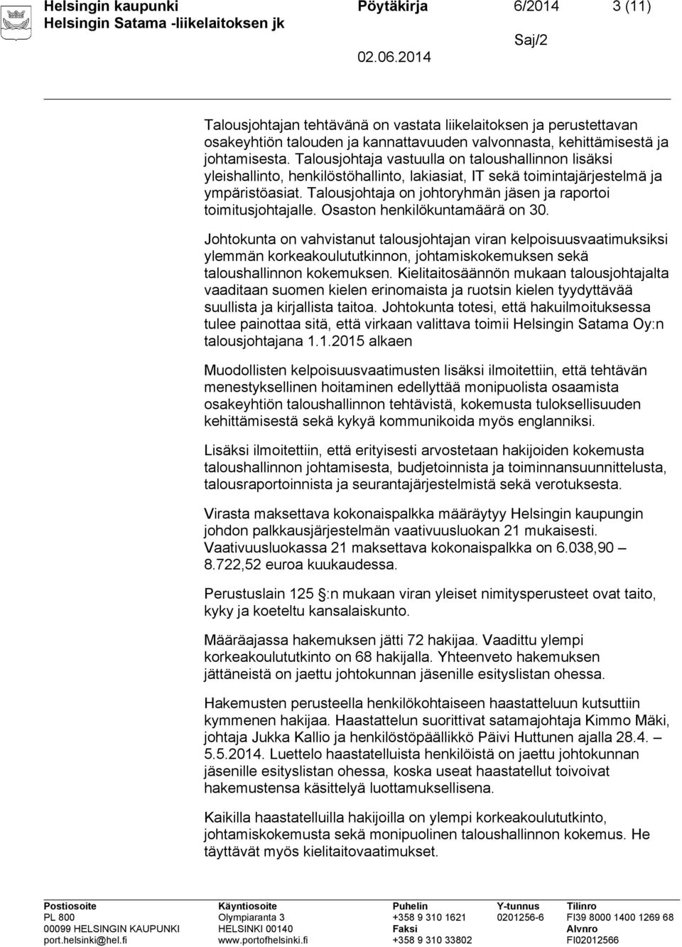 Talousjohtaja on johtoryhmän jäsen ja raportoi toimitusjohtajalle. Osaston henkilökuntamäärä on 30.