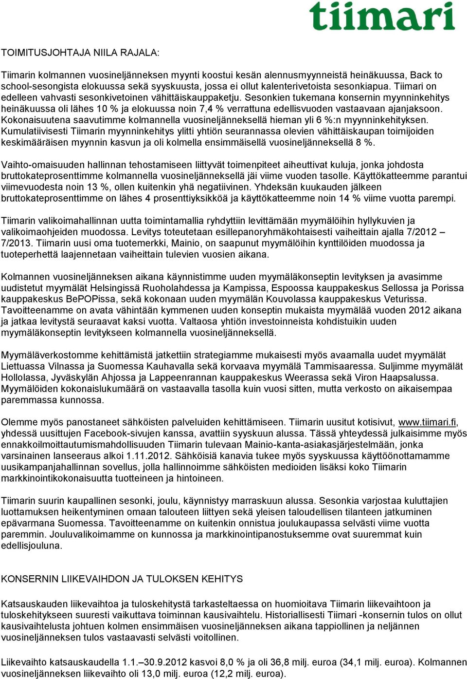 Sesonkien tukemana konsernin myynninkehitys heinäkuussa oli lähes 10 % ja elokuussa noin 7,4 % verrattuna edellisvuoden vastaavaan ajanjaksoon.