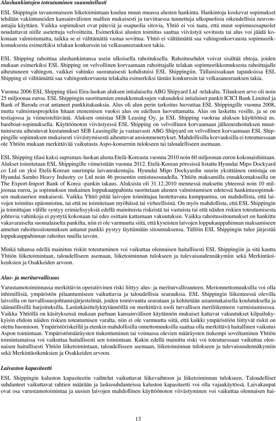 Vaikka sopimukset ovat päteviä ja osapuolia sitovia, Yhtiö ei voi taata, että muut sopimusosapuolet noudattavat niille asetettuja velvoitteita.